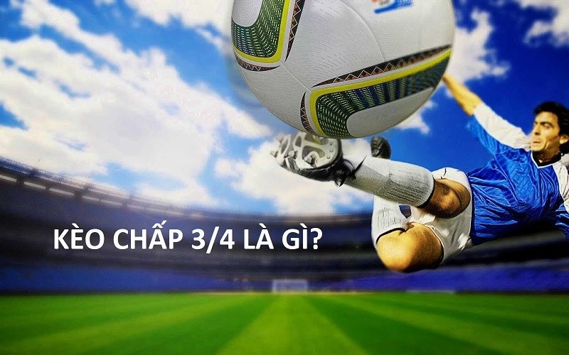 Kèo chấp 0.75 là gì? Làm sao để đánh kèo 0.75 hiệu quả?